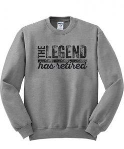 The Legend Has Retired Sweatshirt