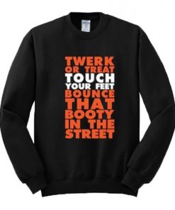 Twerk Or Treat Touch Your Feet Bounce That Booty In The Street Sweatshirt