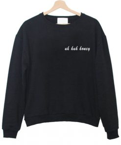 Uh Huh Honey Sweatshirt