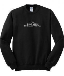 You Don’t Need Social Approval Sweatshirt