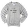 You My Right Hand Sweatshirt