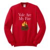 yule are my fire sweatshirt