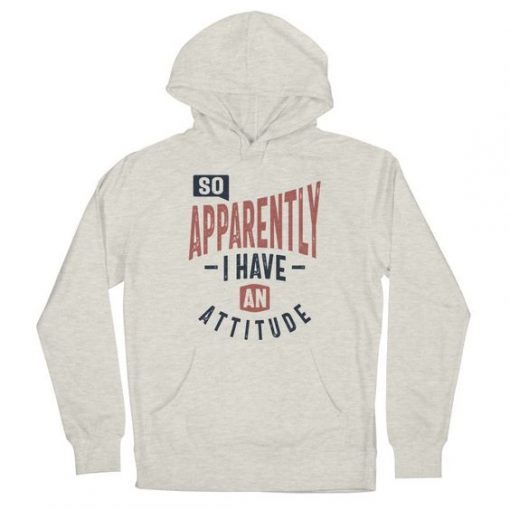 So, Apparently I Have An Attitude hoodie RF