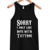 Sorry I Only Like Boys With Tattoos Tanktop