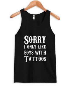 Sorry I Only Like Boys With Tattoos Tanktop