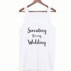 Sweating For My Wedding Tanktop