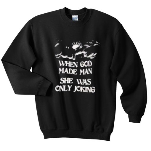 When God made man She was only joking Sweatshirt