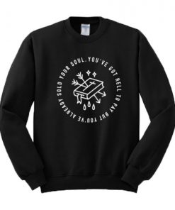 You’ve Got Hell To Pay But You’ve Already Sold Your Soul Sweatshirt