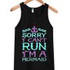 sory i cant run i’m a mermaid Tank Top