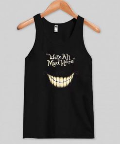 we’re all mad here tanktop