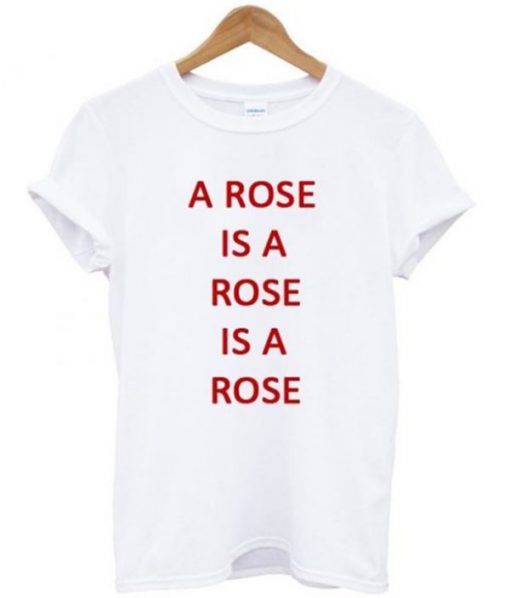 A Rose Is A Rose T-shirt