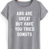 Abs Are Great But Have You Tried Donuts T-shirt