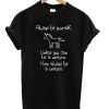 Always Be Yourself Unless You Can Be A Unicorn T-shirt