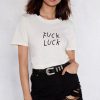 Fuck Luck t shirt RF