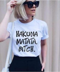 HAKUNA MATATA BITCH t shirt RF