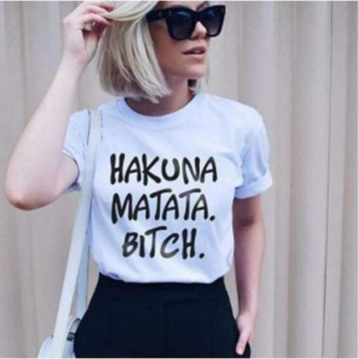 HAKUNA MATATA BITCH t shirt RF