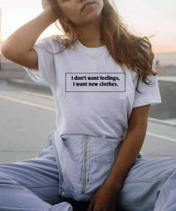 I don't want feelings t shirt RF