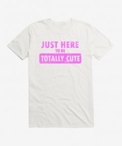 Just Here To Be Cute t shirt RF