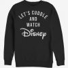 Let's cuddle and watch disney sweatshirt RF