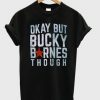 Okay but Bucky Barnes though t shirt RF