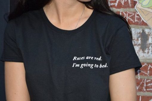 Roses Are Red I Am Going To Bed funny t shirt RF