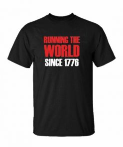 Running The World Since 1776 Funny 4th Of July Patriotic Memorial Day t shirt RF