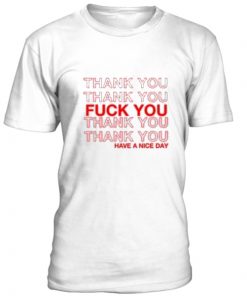 Thank You Fuck You Have A Nice Day t shirt RF