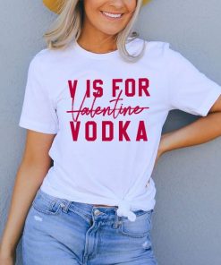 V Is For Valentine Vodka t shirt RF