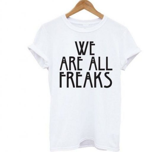 We Are All Freaks t shirt RF