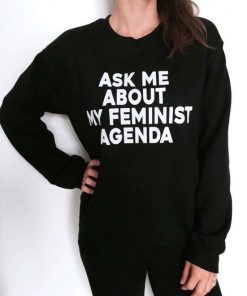 ask me about my feminist agenda sweatshirt RF