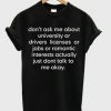 don’t ask me about college or driver’s licenses t shirt RF