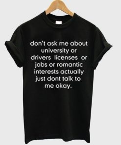 don’t ask me about college or driver’s licenses t shirt RF