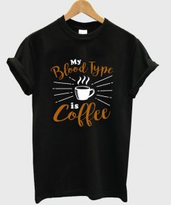 my blood type is coffee t shirt RF