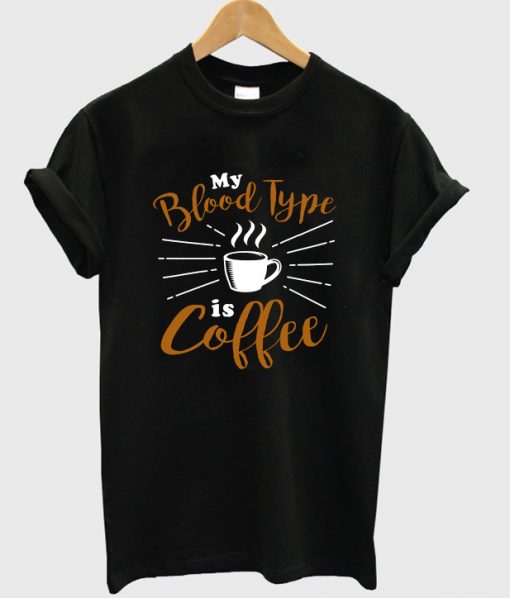 my blood type is coffee t shirt RF