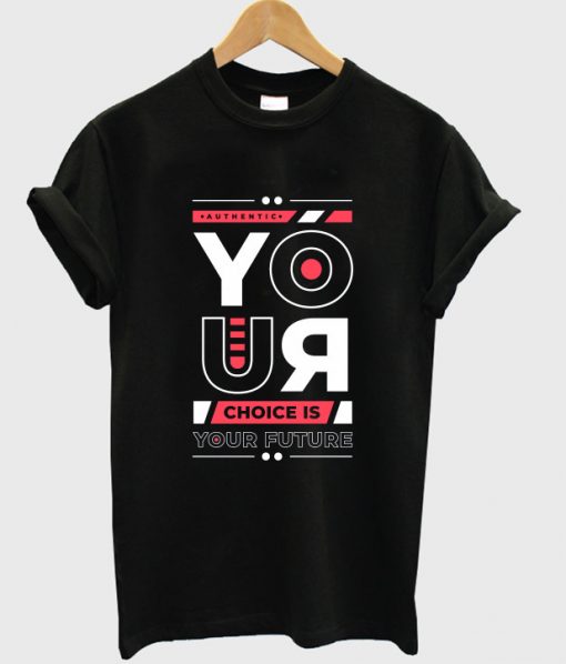 your choice is your future t shirt RF