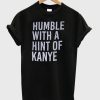 Humble with a Hint of Kanye Tshirt