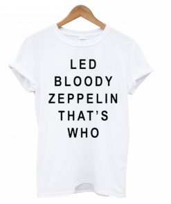 Led Bloody Zeppelin That’s Who T-shirt