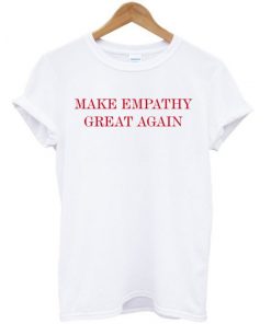 Make Empathy Great Again Anti Trump T-shirt