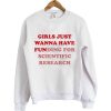 girls just wanna have funding for scientific research sweatshirt RF