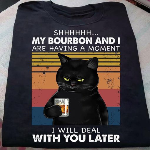 Black Cat Shhhhh My Bourbon And I Are Having A Moment I Will Deal With You Later t shirt, Funny Vintage Black Cat shirt RF