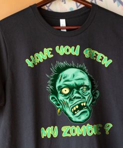 Have You Seen My Zombie shirt RF