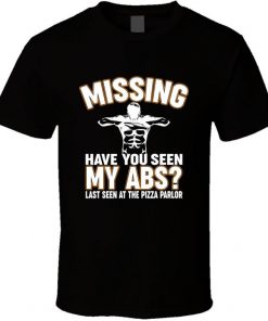 Missing Have You Seen My Abs Last Seen At The Pizza Parlor t shirt RF