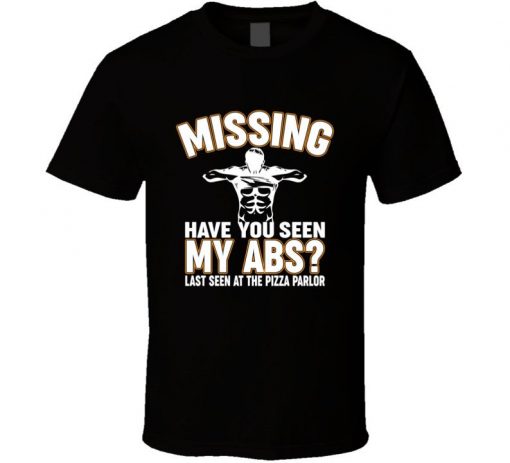 Missing Have You Seen My Abs Last Seen At The Pizza Parlor t shirt RF