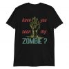 have you seen my zombie t shirt RF