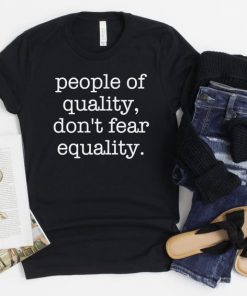 people of quality don't fear equality t shirt