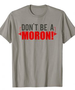 Don't Be A Moron t shirt