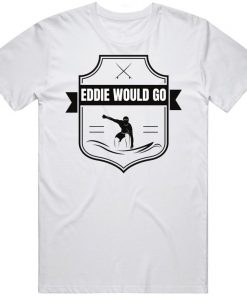 Eddie Would Go Surfing Hawaii Contest Eddie Aikau Fan t shirt