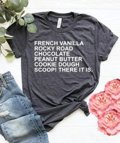 French Vanilla Rocky Road Chocolate Peanut Butter Cookie Dough Scoop There It Is t shirt