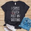 I Cross Stitch Past My Bedtime t shirt