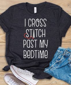 I Cross Stitch Past My Bedtime t shirt